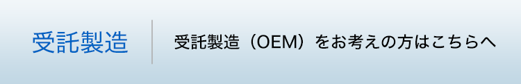 受託製造｜受託製造（OEM）をお考えの方はこちらへ